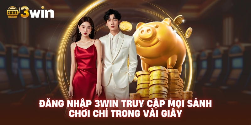 Đăng nhập 3WIN truy cập mọi sảnh chơi chỉ trong vài giây.