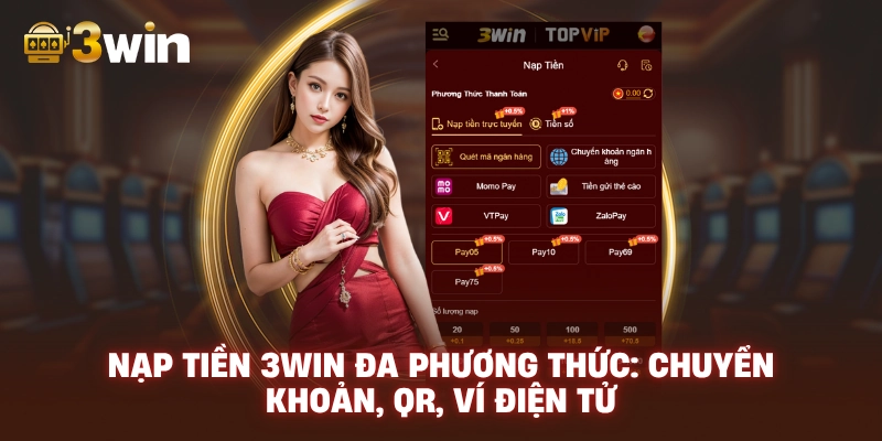 Nạp Tiền 3WIN đa phương thức: chuyển khoản, QR, ví điện tử.